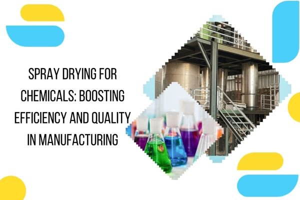 Spray Drying for Chemicals: Boosting Efficiency and Quality in Manufacturing